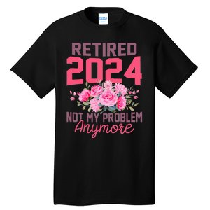 Retired 2024 Not My Problem Retirement Gifts For Women 2024 Tall T-Shirt