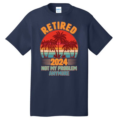 Retired 2024 Not My Problem Anymore Vintage Tropical Tall T-Shirt