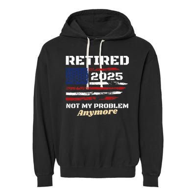 Retired 2025 Not My Problem Anymore American Flag Retirement Garment-Dyed Fleece Hoodie