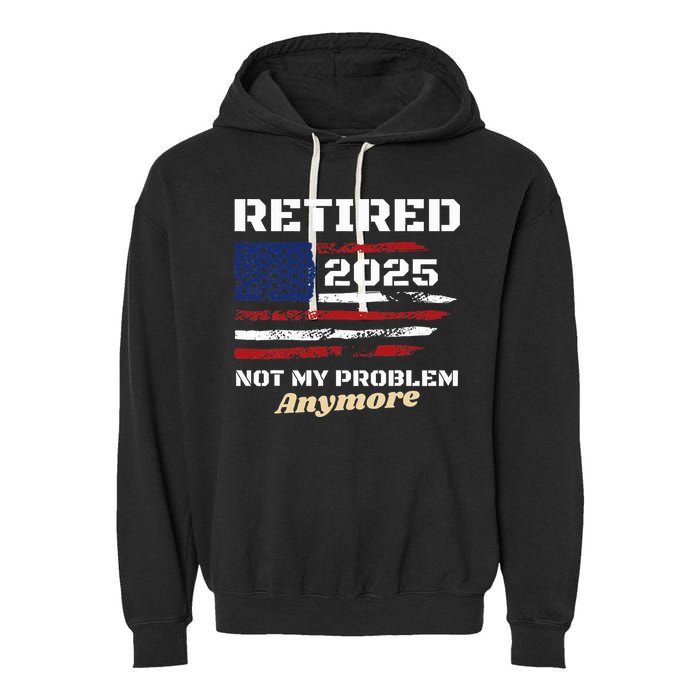 Retired 2025 Not My Problem Anymore American Flag Retirement Garment-Dyed Fleece Hoodie