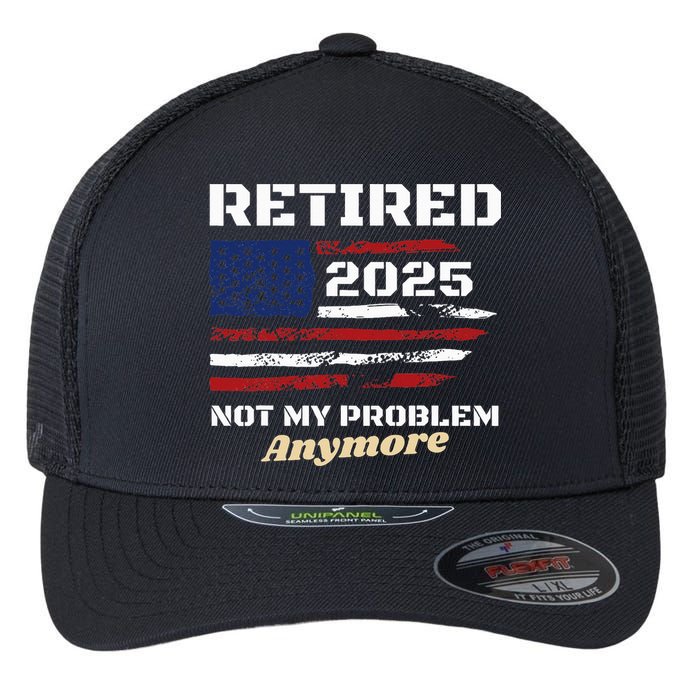 Retired 2025 Not My Problem Anymore American Flag Retirement Flexfit Unipanel Trucker Cap