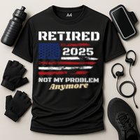 Retired 2025 Not My Problem Anymore American Flag Retirement Performance Shirt
