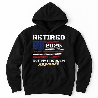 Retired 2025 Not My Problem Anymore American Flag Retirement Hoodie