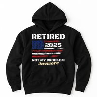 Retired 2025 Not My Problem Anymore American Flag Retirement Hoodie