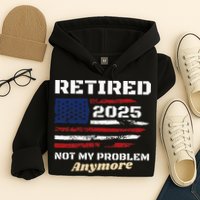 Retired 2025 Not My Problem Anymore American Flag Retirement Hoodie
