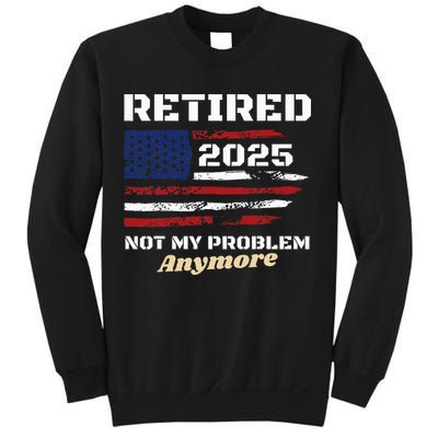 Retired 2025 Not My Problem Anymore American Flag Retirement Sweatshirt