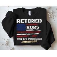 Retired 2025 Not My Problem Anymore American Flag Retirement Sweatshirt