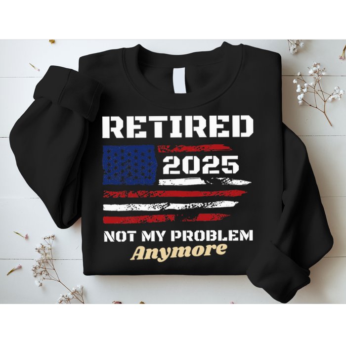 Retired 2025 Not My Problem Anymore American Flag Retirement Sweatshirt