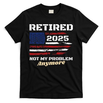 Retired 2025 Not My Problem Anymore American Flag Retirement T-Shirt