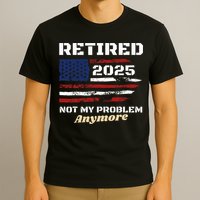 Retired 2025 Not My Problem Anymore American Flag Retirement T-Shirt