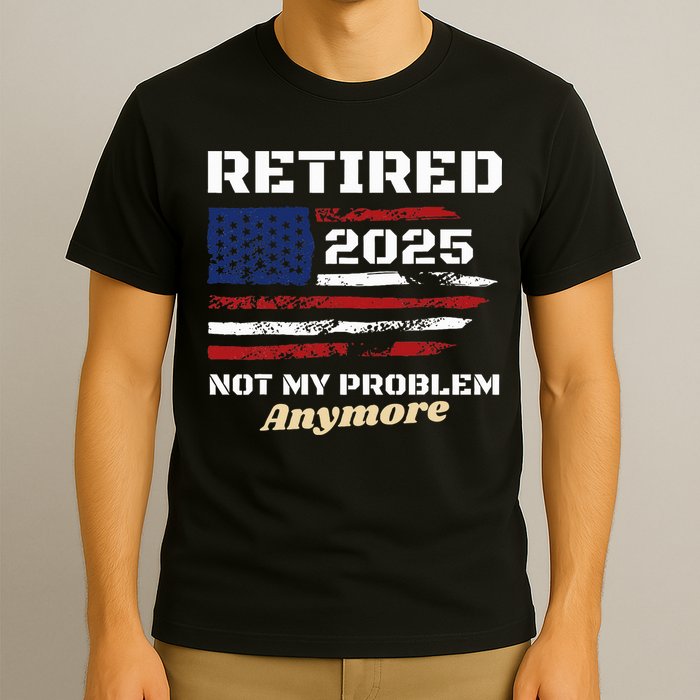 Retired 2025 Not My Problem Anymore American Flag Retirement T-Shirt