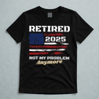 Retired 2025 Not My Problem Anymore American Flag Retirement T-Shirt