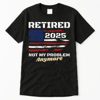 Retired 2025 Not My Problem Anymore American Flag Retirement Tall T-Shirt