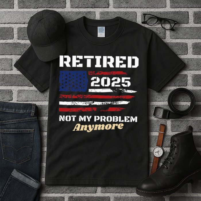 Retired 2025 Not My Problem Anymore American Flag Retirement Tall T-Shirt