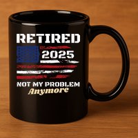 Retired 2025 Not My Problem Anymore American Flag Retirement 11oz C Handle Ceramic Mug