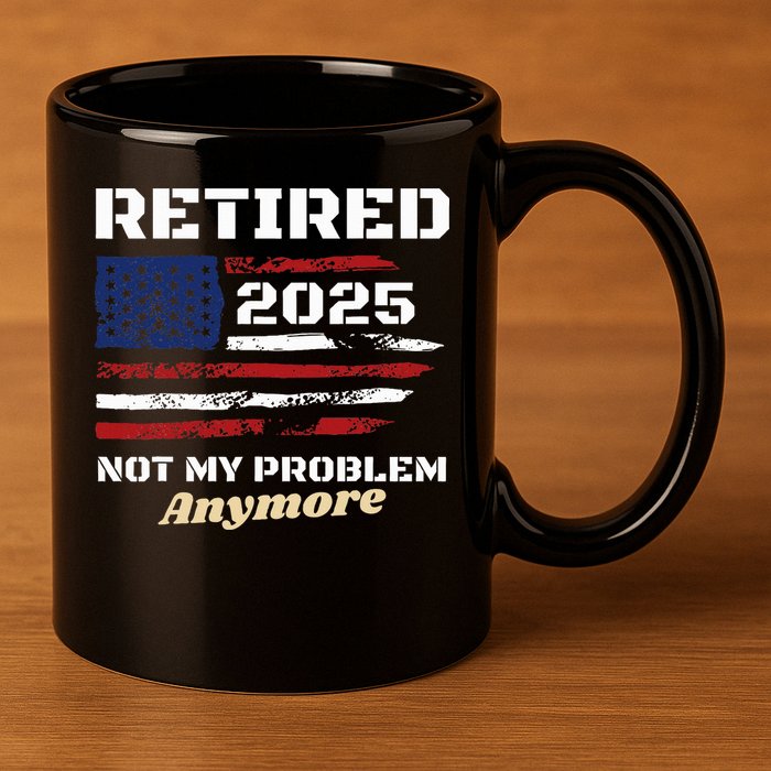 Retired 2025 Not My Problem Anymore American Flag Retirement 11oz C Handle Ceramic Mug