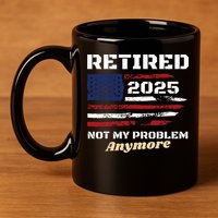 Retired 2025 Not My Problem Anymore American Flag Retirement 11oz C Handle Ceramic Mug