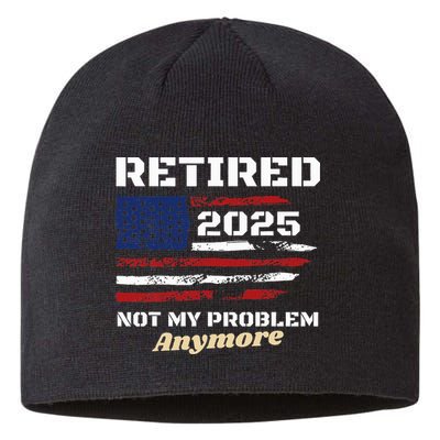 Retired 2025 Not My Problem Anymore American Flag Retirement Sustainable Beanie