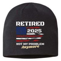 Retired 2025 Not My Problem Anymore American Flag Retirement Sustainable Beanie