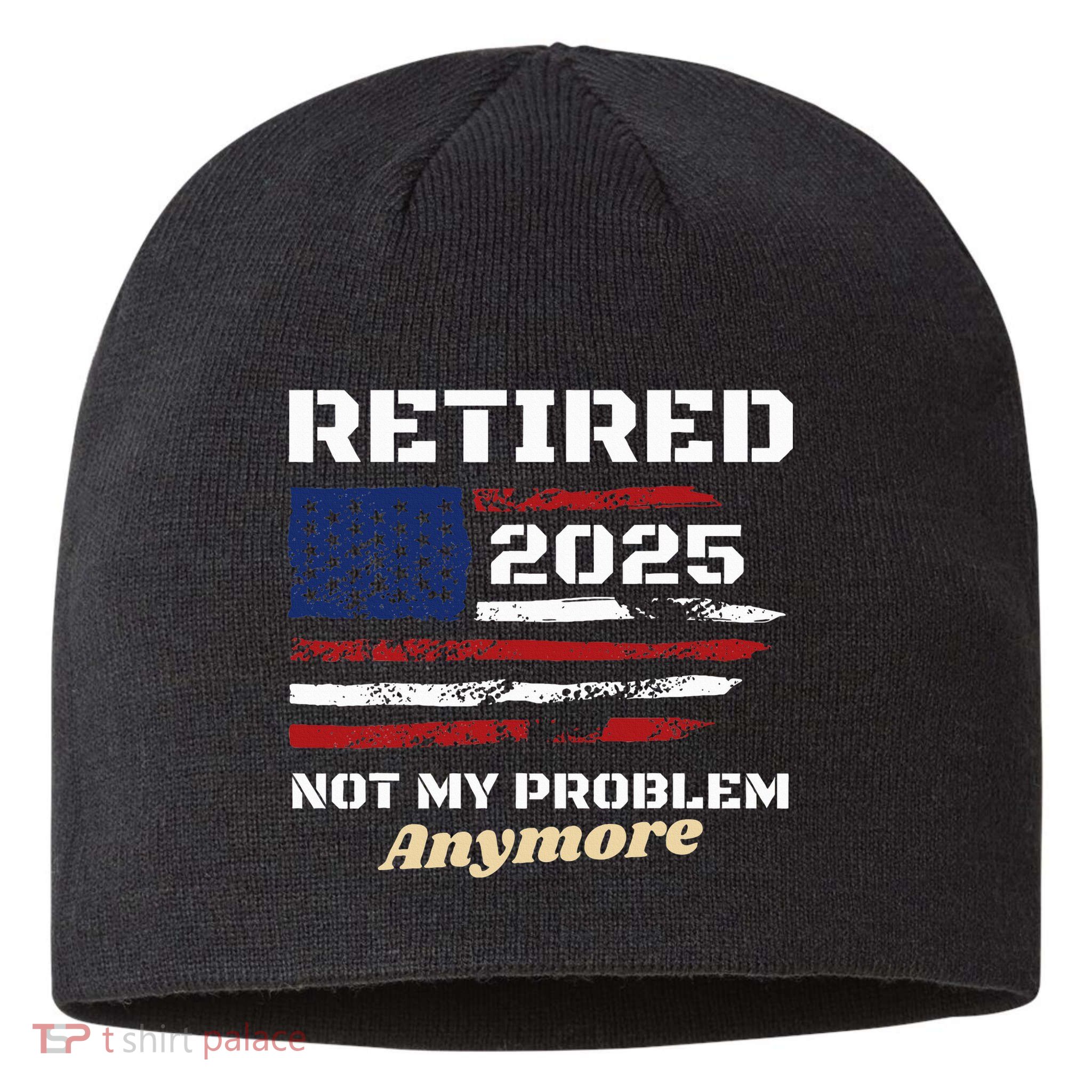 Retired 2025 Not My Problem Anymore American Flag Retirement Sustainable Beanie