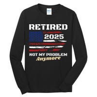 Retired 2025 Not My Problem Anymore American Flag Retirement Tall Long Sleeve T-Shirt