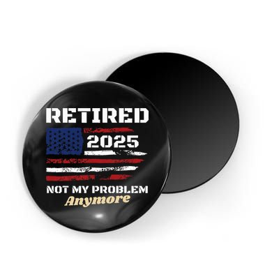Retired 2025 Not My Problem Anymore American Flag Retirement Magnet