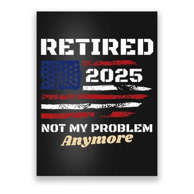 Retired 2025 Not My Problem Anymore American Flag Retirement Poster
