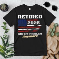 Retired 2025 Not My Problem Anymore American Flag Retirement Premium T-Shirt