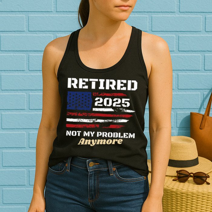 Retired 2025 Not My Problem Anymore American Flag Retirement Womens Tank Top