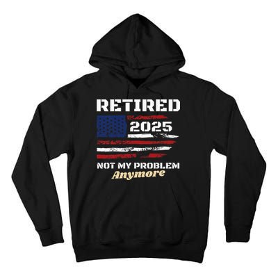 Retired 2025 Not My Problem Anymore American Flag Retirement Tall Hoodie