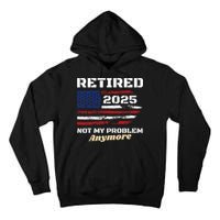 Retired 2025 Not My Problem Anymore American Flag Retirement Tall Hoodie