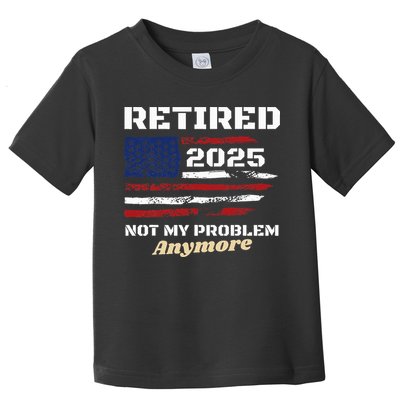 Retired 2025 Not My Problem Anymore American Flag Retirement Toddler T-Shirt