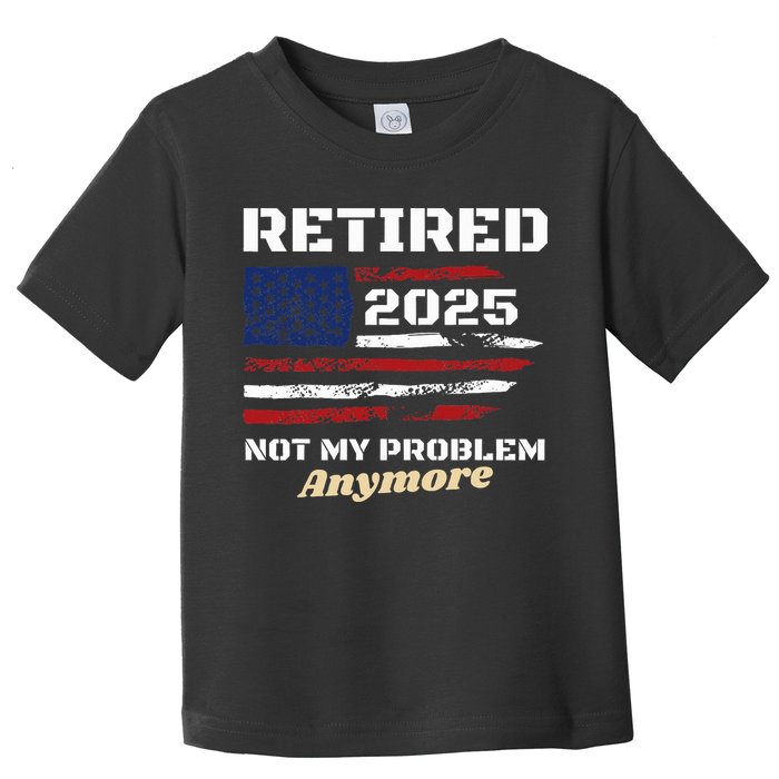 Retired 2025 Not My Problem Anymore American Flag Retirement Toddler T-Shirt