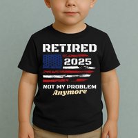 Retired 2025 Not My Problem Anymore American Flag Retirement Toddler T-Shirt