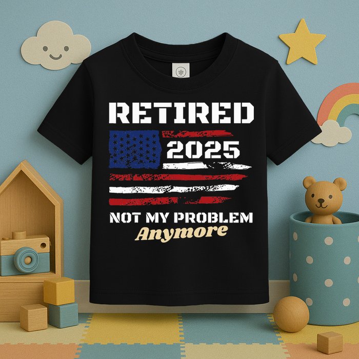 Retired 2025 Not My Problem Anymore American Flag Retirement Toddler T-Shirt