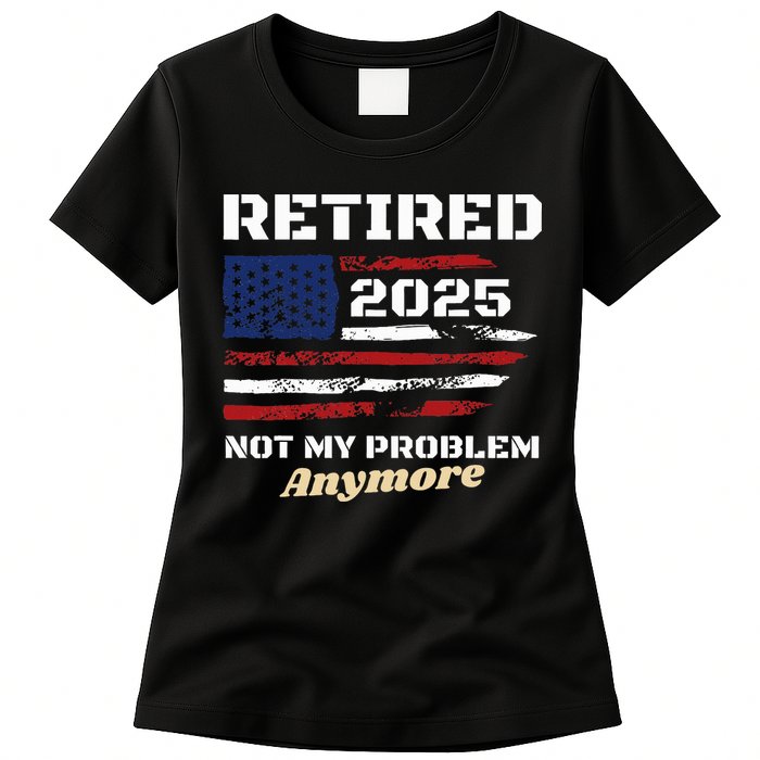 Retired 2025 Not My Problem Anymore American Flag Retirement Womens T-Shirt