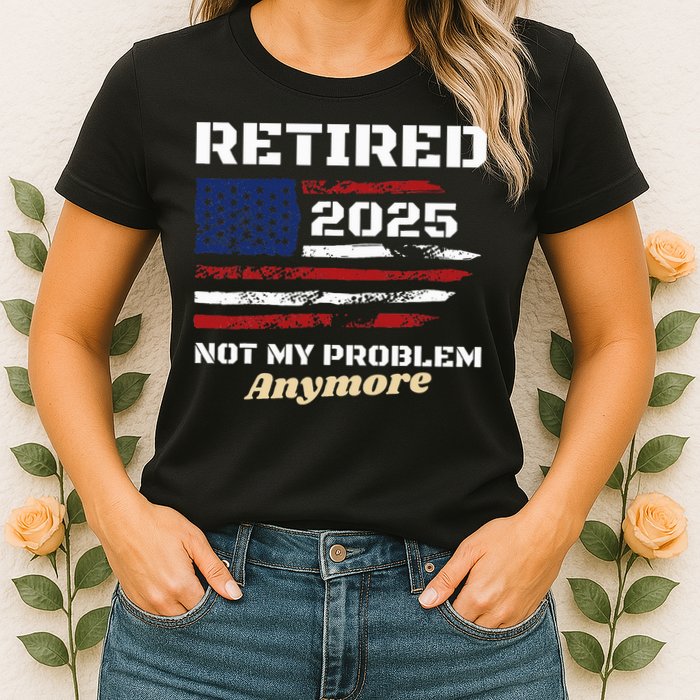 Retired 2025 Not My Problem Anymore American Flag Retirement Womens T-Shirt