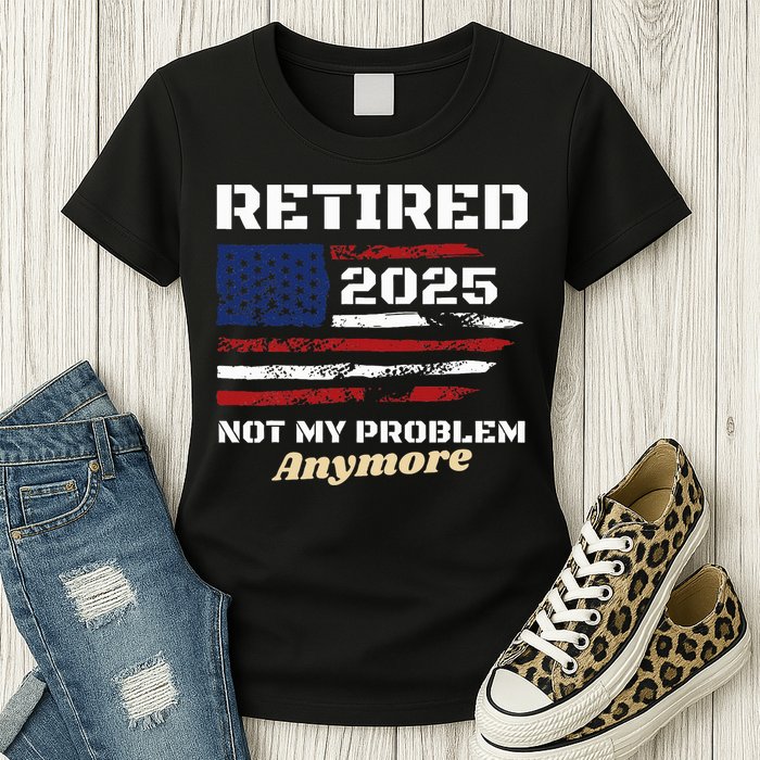 Retired 2025 Not My Problem Anymore American Flag Retirement Womens T-Shirt