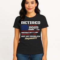 Retired 2025 Not My Problem Anymore American Flag Retirement Womens T-Shirt
