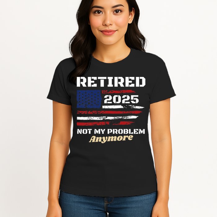 Retired 2025 Not My Problem Anymore American Flag Retirement Womens T-Shirt