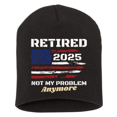 Retired 2025 Not My Problem Anymore American Flag Retirement Short Acrylic Beanie