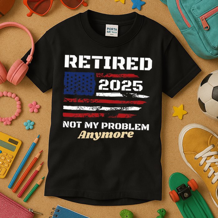 Retired 2025 Not My Problem Anymore American Flag Retirement Kids T-Shirt