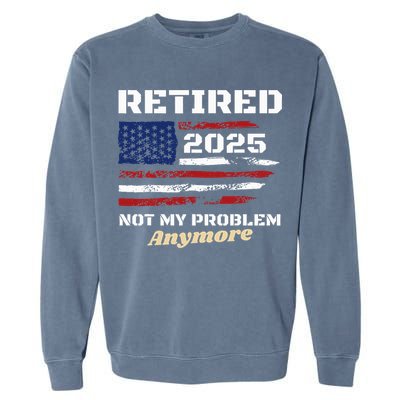Retired 2025 Not My Problem Anymore American Flag Retirement Garment-Dyed Sweatshirt