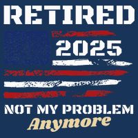 Retired 2025 Not My Problem Anymore American Flag Retirement Infant Baby Jersey Bodysuit