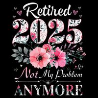 Retired 2025 Not My Problem Anymore Vintage Retirement 2024 Poster