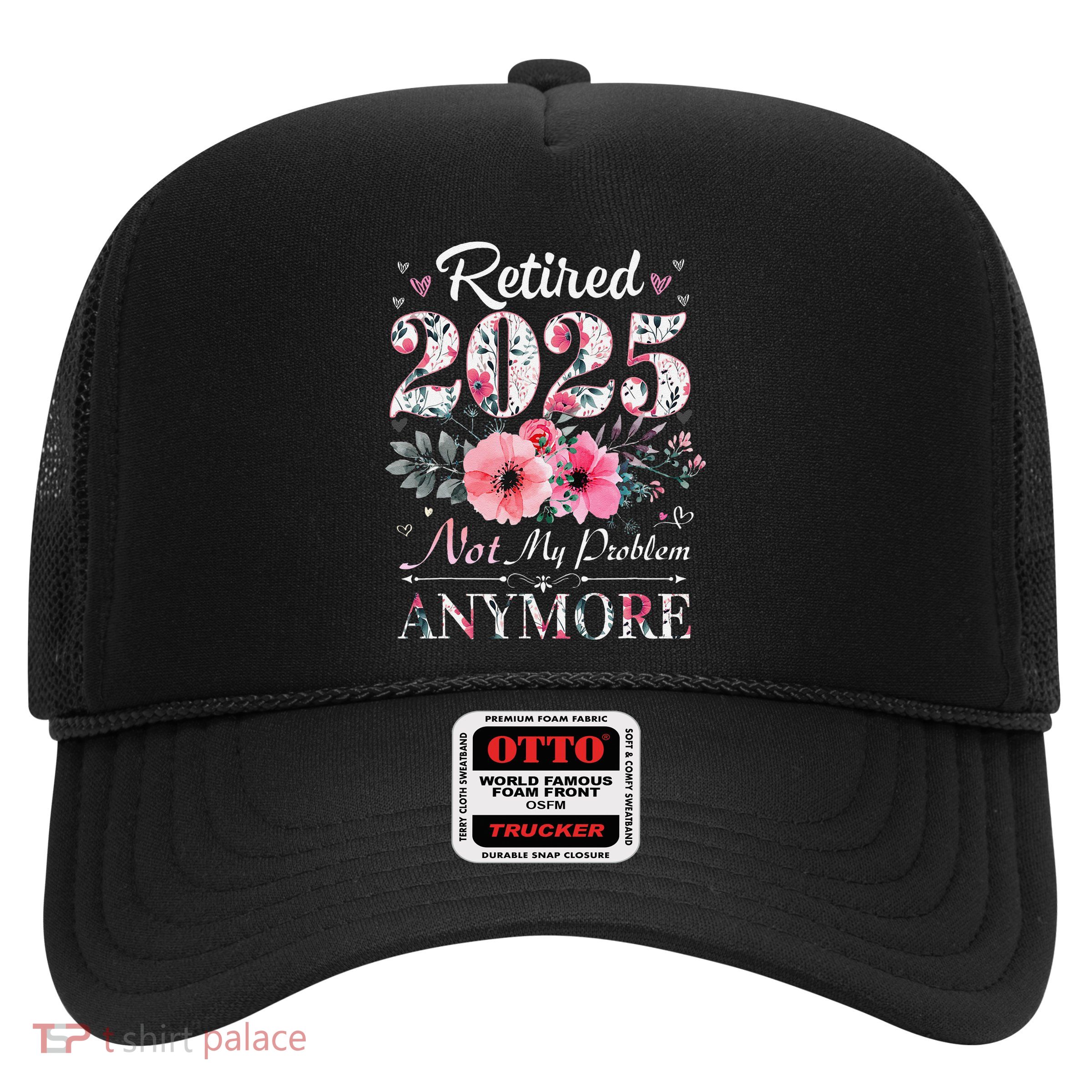 Retired 2025 Not My Problem Anymore Vintage Retirement 2024 Trucker Hat