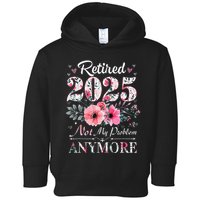 Retired 2025 Not My Problem Anymore Vintage Retirement 2024 Toddler Hoodie