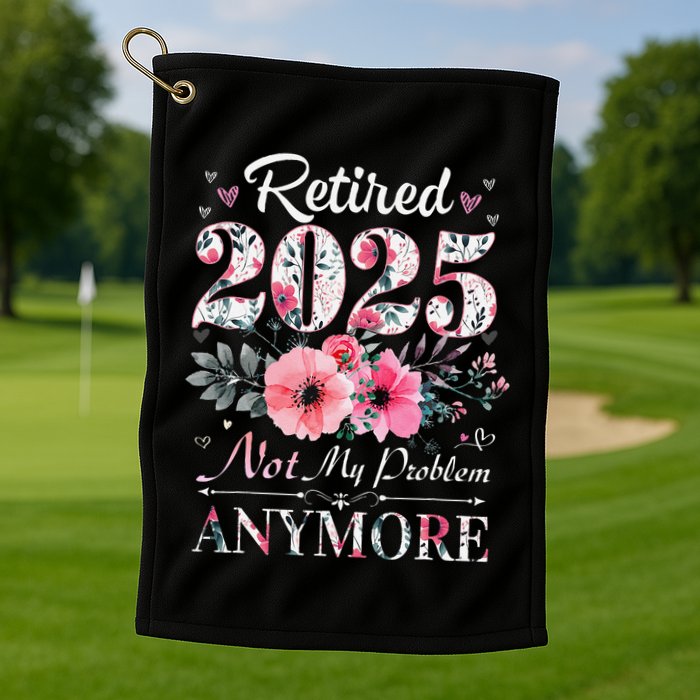 Retired 2025 Not My Problem Anymore Vintage Retirement 2024 Golf Towel
