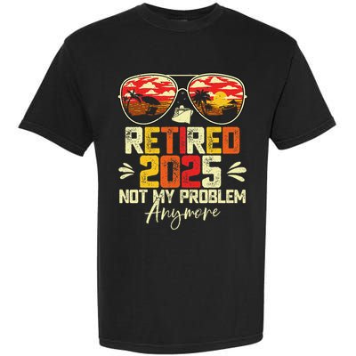 Retired 2025 Not My Problem Anymore Retirement Garment-Dyed Heavyweight T-Shirt