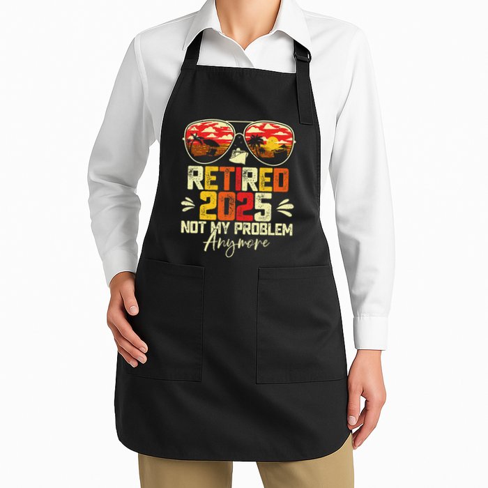 Retired 2025 Not My Problem Anymore Retirement Apron